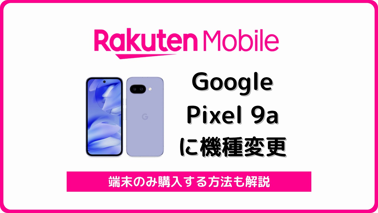 楽天モバイルでGoogle Pixel 9aに自分で機種変更する方法！端末のみ